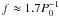 \hbox{$f\approx 1.7 P_0^{-1}$}