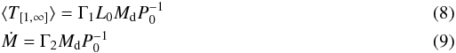 \begin{eqnarray} &&\langle T_{[1,\infty]}\rangle= \Gamma_1 L_0 M_{\rm d} P_0^{-1} \\ &&\dot{M}=\Gamma_2 M_{\rm d}P_0^{-1} \end{eqnarray}