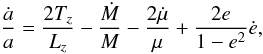 \begin{equation} \frac{\dot{a}}{a}=\frac{2T_z}{L_z}-\frac{\dot{M}}{M}-\frac{2\dot{\mu}}{\mu}+\frac{2e}{1-e^2}\dot{e}, \label{adotdec} \end{equation}