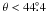 \hbox{$\theta < 44\fdg4$}