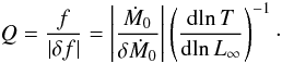 \begin{equation} \label{Q} Q=\frac{f}{|\delta f|} = \left|\frac{\dot M_0}{\delta \dot M_0}\right| \left(\frac{{\rm d}\!\ln T}{{\rm d}\!\ln L_\infty}\right)^{-1}\cdot \end{equation}