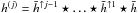 \hbox{$h^{(j)} = \bar{h}^{\uparrow j-1}\star\ldots\star\bar{h}^{\uparrow 1}\star \bar{h}$}