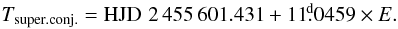\begin{eqnarray} T_{\rm super.conj.} = {\rm HJD}\,\,2\,455\,601.431 + 11\fd0459\times E. \label{efe} \end{eqnarray}
