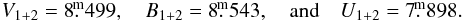 \begin{eqnarray*} V_{1+2} = 8\fm499,\quad B_{1+2} = 8\fm543,\quad {\rm and}\quad U_{1+2} = 7\fm898. \end{eqnarray*}