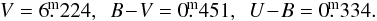 \begin{equation*} V=6\fm224, \,\,\, B\!-\!V = 0\fm451, \,\,\, U\!-\!B =0\fm334. \end{equation*}