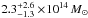\hbox{$2.3_{-1.3}^{+2.6}\times\!10^{14}\,{M}_{\sun}$}
