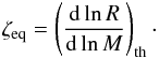 \appendix \setcounter{section}{1} \begin{equation} \zeta_{\rm eq} = \left ( \frac{{\rm d} \ln R}{{\rm d} \ln M} \right )_{\rm th}\cdot \end{equation}
