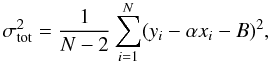 \begin{equation} \sigma_{\rm tot}^{2}=\frac{1}{N-2}\sum_{i=1}^{N}(y_{i}-\alpha x_{i}-B)^{2} , \end{equation}