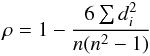 \begin{equation} \rho=1-\frac{6\sum d_{i}^{2}}{n(n^{2}-1)} \end{equation}