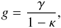 \begin{equation} g=\frac{\gamma} {1-\kappa} , \end{equation}