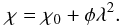 \begin{equation} \chi = \chi_0 + \phi \lambda^2 . \label{eq:chi0} \end{equation}