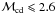 \hbox{$\mathcal{M}_{\rm cd} \leqslant 2.6$}