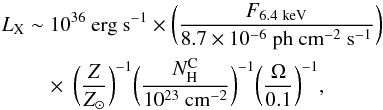 \begin{eqnarray} L_{\rm X} & \sim& 10^{36}~{\rm erg~s}^{-1} \times \bigg({F_{\rm 6.4~keV} \over 8.7 \times 10^{-6}{\rm~ph~cm^{-2}~s^{-1}}}\bigg) \nonumber \\ && \quad \times~ \bigg({Z \over Z_\odot}\bigg)^{-1} \bigg({N_{\rm H}^{\rm C} \over 10^{23}{\rm~cm^{-2}}}\bigg)^{-1} \bigg({\Omega \over 0.1}\bigg)^{-1}, \label{eq13p} \end{eqnarray}