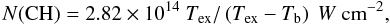 \begin{equation} N({\rm CH})=2.82 \times 10^{14} \ T_{\rm ex}/\left(T_{\rm ex}-T_{\rm b}\right) \ W \ {\rm cm}^{-2}, \end{equation}