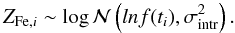 \begin{equation} Z_{{\rm Fe},i} \sim \log \mathcal{N} \left(ln f(t_i) , \sigma^2_{\rm intr}\right). \end{equation}