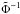\hbox{$\tilde{\Phi}^{-1}$}