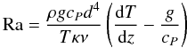 \begin{equation} {\rm Ra} = \frac{\rho g c_P d^4}{T \kappa \nu} \left( \frac{{\rm d}T}{{\rm d}z} - \frac{g}{c_P} \right) \end{equation}
