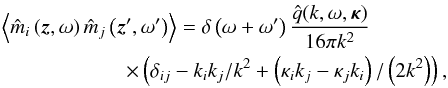 \begin{eqnarray} \lefteqn{\left\langle\hat{m}_i \left(\vec{z},\omega \right)\hat{m}_j\left(\vec{z}',\omega '\right)\right\rangle = \delta \left(\omega + \omega '\right) \frac{\hat{q}(k,\omega ,\vec{\kappa})}{16\pi k^2}} \nonumber \\ &&\quad\quad\quad\quad\quad \times\left(\delta_{ij} -k_ik_j/k^2 + \left(\kappa_i k_j - \kappa_j k_i\right) /\left(2k^2\right)\right), \label{3} \end{eqnarray}