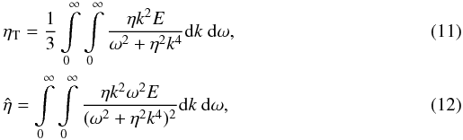 \begin{eqnarray} \label{7.1} && \eta_\mathrm{T} = \frac{1}{3}\int\limits_0^\infty\int\limits_0^\infty \frac{\eta k^2 E}{\omega^2+\eta^2k^4}\mathrm{d}k\ \mathrm{d}\omega ,\\ && \hat\eta = \int\limits_0^\infty\int\limits_0^\infty \frac{\eta k^2\omega^2 E}{(\omega^2+\eta^2k^4)^2} \mathrm{d}k\ \mathrm{d}\omega , \end{eqnarray}