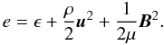 \begin{equation} e=\epsilon + \frac{\rho}{2} \vec{u}^2 + \frac{1}{2 \mu} \vec{B}^2. \end{equation}
