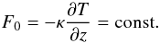\begin{equation} F_0 = -\kappa \frac{\partial T}{\partial z} = {\rm const.} \label{heatflux} \end{equation}