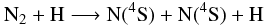 \begin{equation} \label{reac:N2} \rm N_2 + H \longrightarrow N(^4S) + N(^4S) + H \end{equation}
