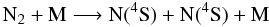 \begin{equation} \label{reac:N2M} \rm N_2 + M \longrightarrow N(^4S) + N(^4S) + M \end{equation}