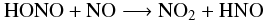 \begin{equation} \label{reac:HONO} \rm HONO + NO \longrightarrow NO_2 + HNO \end{equation}