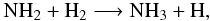 \begin{equation} \label{reac:NH2+H2} \rm NH_2 + H_2 \longrightarrow NH_3 + H, \end{equation}