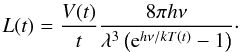 \begin{equation} L(t) = \frac{V(t)}{t} \frac{8\pi h\nu}{\lambda^3\left({\rm e}^{h\nu/kT(t)}-1\right)}\cdot \end{equation}