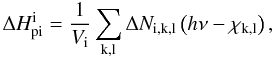 \appendix \setcounter{section}{2} \begin{equation} \Delta H_{\rm pi}^{\rm i} = \frac{1}{V_{\rm i}} \sum_{\rm k,l} \Delta N_{\rm i,k,l}\left(h\nu - \chi_{\rm k,l}\right) , \end{equation}