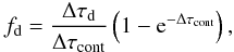 \appendix \setcounter{section}{2} \begin{equation} f_{\rm d} = \frac{\Delta \tau_{\rm d}}{\Delta \tau_{\rm cont}}\left(1-{\rm e}^{-\Delta \tau_{\rm cont}}\right) , \end{equation}