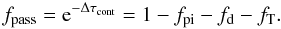 \appendix \setcounter{section}{2} \begin{equation} f_{\rm pass} = {\rm e}^{-\Delta \tau_{\rm cont}} = 1 - f_{\rm pi} - f_{\rm d} - f_{\rm T} . \end{equation}