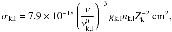 \appendix \setcounter{section}{2} \begin{equation} \sigma_{\rm k,l} = 7.9\e{-18}\left(\frac{\nu}{\nu^{\rm 0}_{\rm k,l}}\right)^{-3}g_{\rm k,l} n_{\rm k,l} Z_{\rm k}^{-2}~\mbox{cm}^2 , \end{equation}