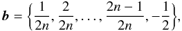 % subequation 2180 1 \begin{equation} {\boldsymbol{b}}=\biggl\{\frac{1}{2n},\frac{2}{2n},\ldots,\frac{2n-1}{2n},-\frac{1}{2}\biggr\},\label{eq:vector-b} \end{equation}