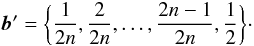 % subequation 2252 1 \begin{equation} {\boldsymbol{b}^{\prime}}=\biggl\{\frac{1}{2n},\frac{2}{2n},\ldots,\frac{2n-1}{2n},\frac{1}{2}\biggr\}\cdot \end{equation}