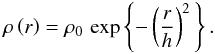 \begin{equation} \rho\left(r\right)=\rho_{0}\,\exp\left\{ -\left(\frac{r}{h}\right)^{2}\,\right\} .\label{eq:pho-n-1/2} \end{equation}