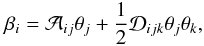 \begin{equation} \beta_{i}=\mathcal{A}_{ij}\theta_{j}+\frac{1}{2}\mathcal{D}_{ijk}\theta_{j}\theta_{k}, \end{equation}