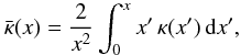 \begin{equation} \bar{\kappa}(x)=\frac{2}{x^{2}}\int_{0}^{x}x'\,\kappa(x')\,{\text{d}}x',\label{eq:mean-kappa} \end{equation}