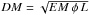 \hbox{$DM = \sqrt{EM\, \phi\, L}$}