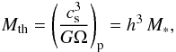 \begin{equation} M_\mathrm{th} = \left(\frac{c_{\rm s}^3}{G \Omega}\right)_\mathrm{p} = h^3 \, M_*, \end{equation}