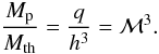 \begin{equation} \frac{M_\mathrm{p}}{M_\mathrm{th}} = \frac{q}{h^3} = {\cal{M}}^3. \end{equation}