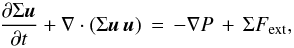 \begin{equation} \label{eq:momentum} \frac{\partial \Sigma \vec{u}}{\partial t} + \nabla \cdot ( \Sigma \vec{u} \, \vec{u}) \, = \, - \nabla P \,+ \, \Sigma F_{\rm ext}, \end{equation}