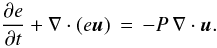 \begin{equation} \label{eq:energy} \frac{\partial e}{\partial t} + \nabla \cdot ( e \vec{u} ) \, = \, - P \, \nabla \cdot \vec{u}. \end{equation}