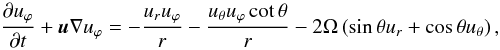 \appendix \setcounter{section}{3} \begin{equation} \label{u_phi_sp} \doverd{u_{\varphi}}{t} + {\vec u} \nabla u_{\varphi} = - \frac{u_r u_{\varphi}}{r} - \frac{u_\theta u_{\varphi} \cot \theta}{r} - 2 \Omega \left( \sin \theta u_r + \cos \theta u_\theta \right), \end{equation}