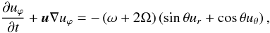 \appendix \setcounter{section}{3} \begin{equation} \label{u_phi1_sp} \doverd{u_{\varphi}}{t} + {\vec u} \nabla u_{\varphi} = - \left( \omega + 2 \Omega \right) \left( \sin \theta u_r + \cos \theta u_\theta \right) , \end{equation}