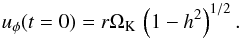 \begin{equation} u_\phi(t=0) = r \Omega_\mathrm{K} \, \left( 1 - h^2 \right)^{1/2}. \end{equation}