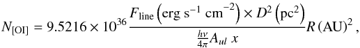 \appendix \setcounter{section}{2} \begin{equation} {N_{\rm [OI]}}= 9.5216\times 10^{36} \frac{F_{\rm line}\left({\rm erg\ s^{-1} \ cm}^{-2}\right)\times D^2\left({\rm pc}^2 \right)} {\frac{h\nu} {4\pi}A_{ul}\ x} R\left({\rm AU}\right)^{2}, \end{equation}