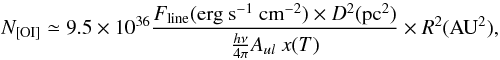 \begin{equation} \label{eqMass} {N_{\rm [OI]}} \simeq 9.5\times 10^{36} \frac{F_{\rm line}({\rm erg\ s^{-1} \ cm^{-2}})\times D^2({\rm pc^2})}{\frac{h\nu}{4\pi}A_{ul}\ x(T) }\times R^2({\rm AU}^{2}), \end{equation}