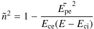\begin{equation} \tilde{n}^2 = 1 - \frac{\tilde\Epe^2}{\Ece(E-\Eci)} \label{n12a} \end{equation}